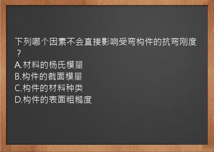 下列哪个因素不会直接影响受弯构件的抗弯刚度？