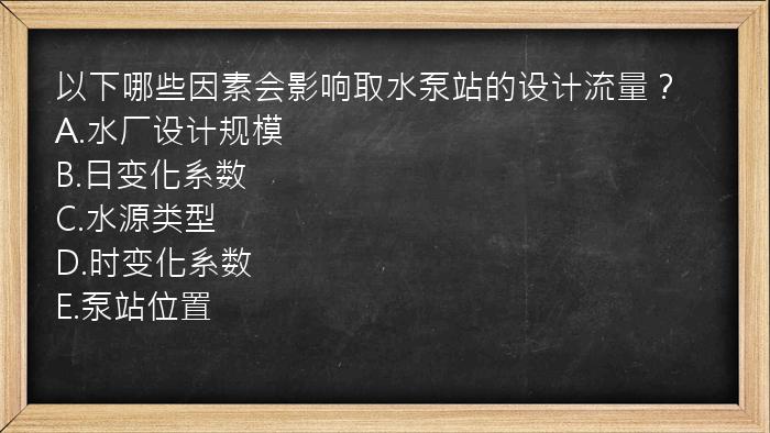 以下哪些因素会影响取水泵站的设计流量？