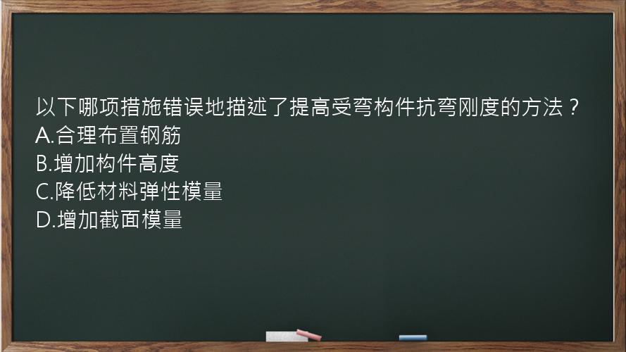 以下哪项措施错误地描述了提高受弯构件抗弯刚度的方法？