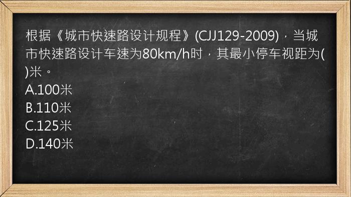 根据《城市快速路设计规程》(CJJ129-2009)，当城市快速路设计车速为80km/h时，其最小停车视距为()米。