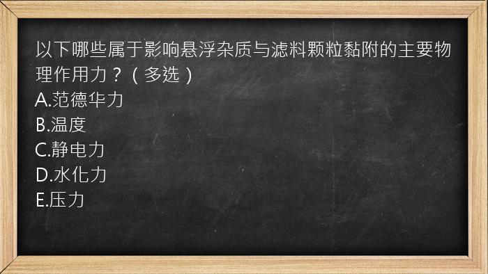 以下哪些属于影响悬浮杂质与滤料颗粒黏附的主要物理作用力？（多选）