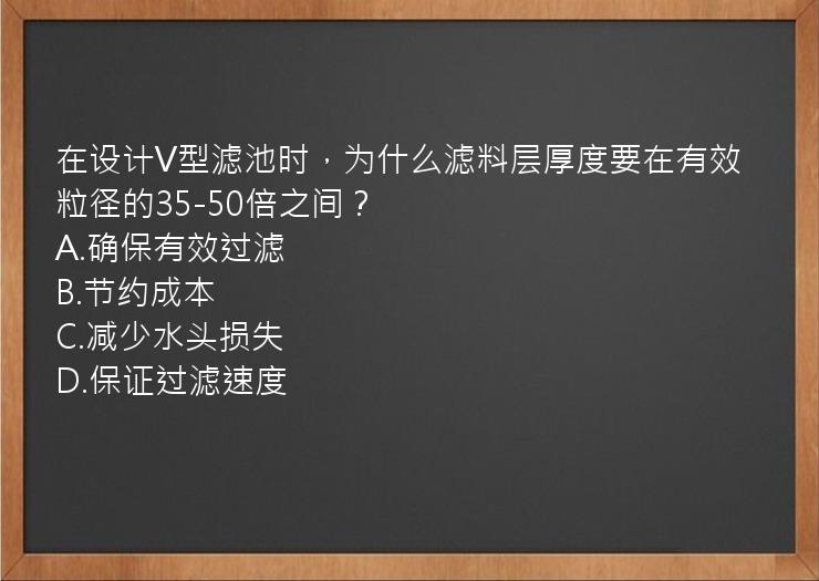 在设计V型滤池时，为什么滤料层厚度要在有效粒径的35-50倍之间？