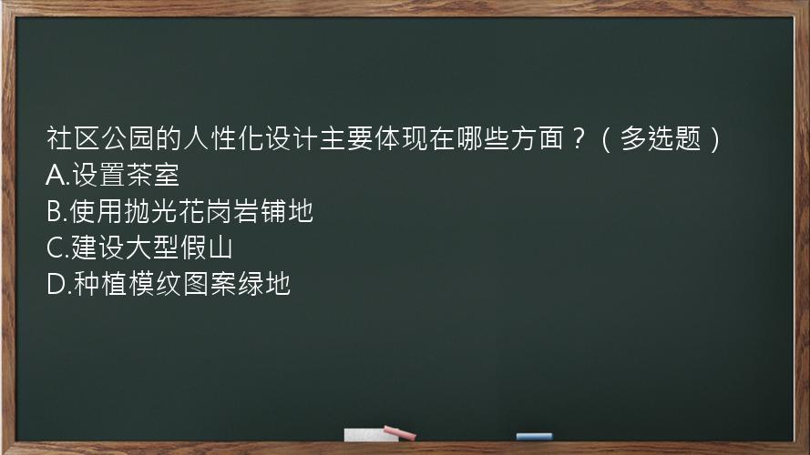 社区公园的人性化设计主要体现在哪些方面？（多选题）