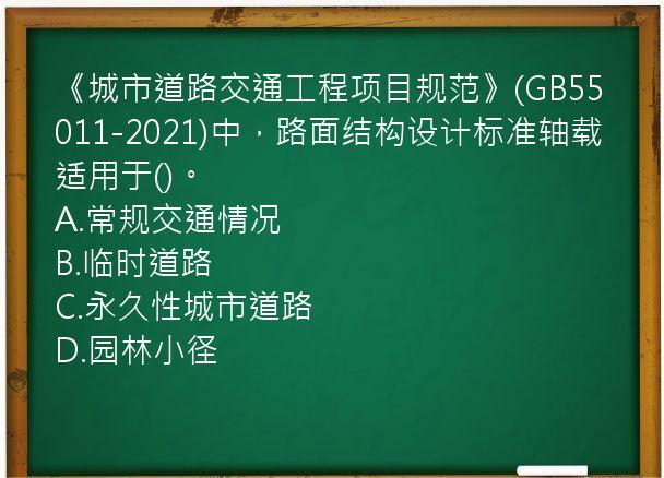 《城市道路交通工程项目规范》(GB55011-2021)中，路面结构设计标准轴载适用于()。