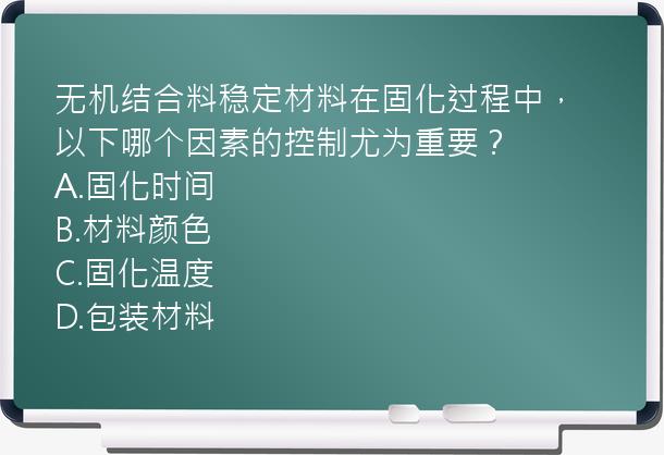 无机结合料稳定材料在固化过程中，以下哪个因素的控制尤为重要？