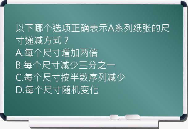 以下哪个选项正确表示A系列纸张的尺寸递减方式？