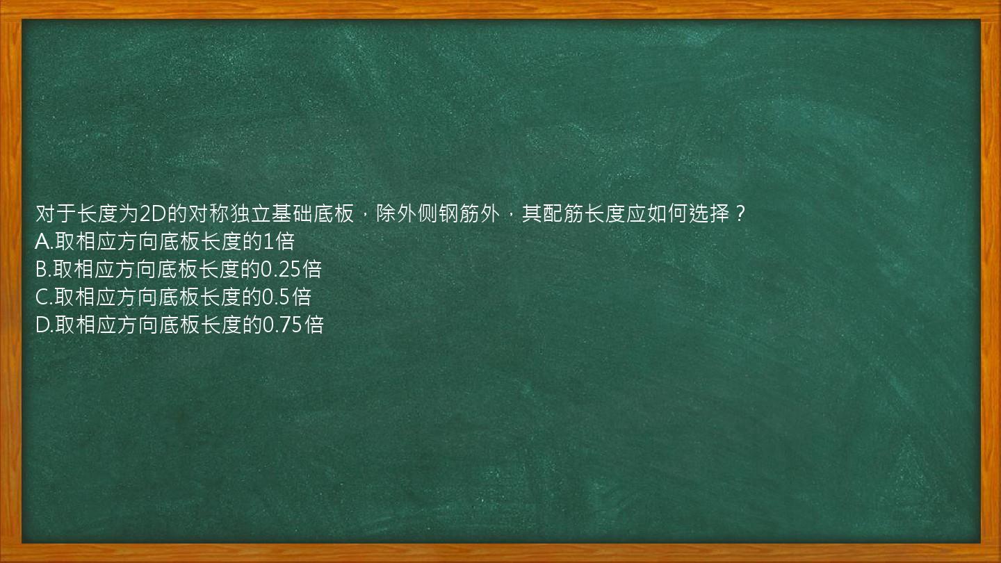 对于长度为2D的对称独立基础底板，除外侧钢筋外，其配筋长度应如何选择？