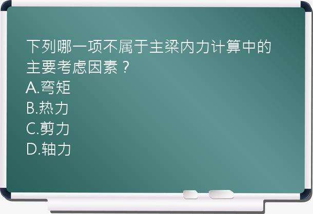 下列哪一项不属于主梁内力计算中的主要考虑因素？