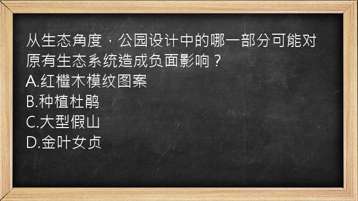 从生态角度，公园设计中的哪一部分可能对原有生态系统造成负面影响？