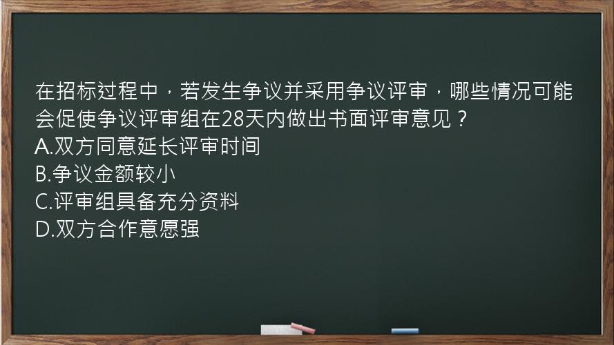 在招标过程中，若发生争议并采用争议评审，哪些情况可能会促使争议评审组在28天内做出书面评审意见？