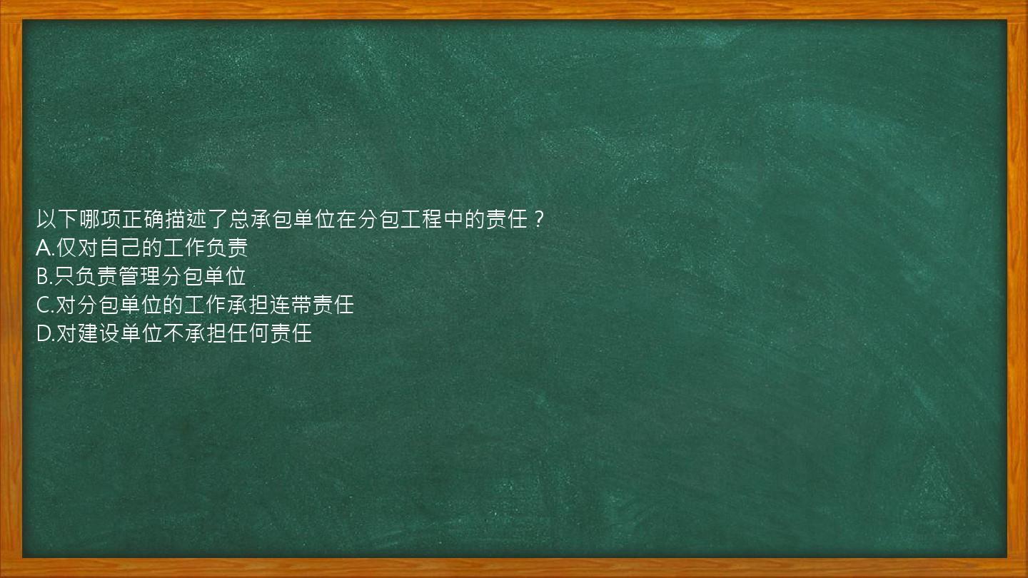 以下哪项正确描述了总承包单位在分包工程中的责任？