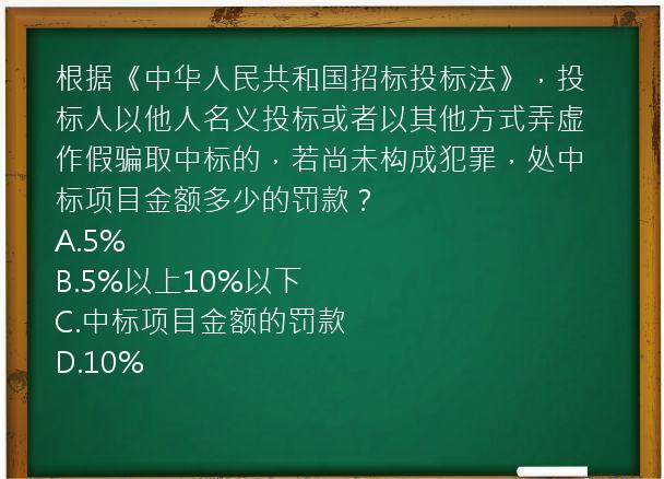 根据《中华人民共和国招标投标法》，投标人以他人名义投标或者以其他方式弄虚作假骗取中标的，若尚未构成犯罪，处中标项目金额多少的罚款？