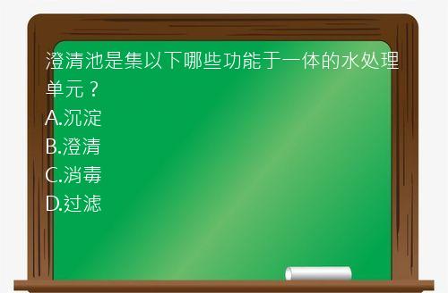 澄清池是集以下哪些功能于一体的水处理单元？