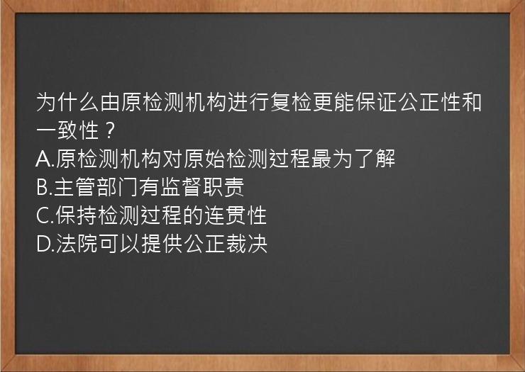 为什么由原检测机构进行复检更能保证公正性和一致性？