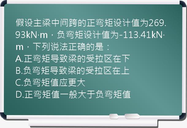 假设主梁中间跨的正弯矩设计值为269.93kN·m，负弯矩设计值为-113.41kN·m，下列说法正确的是：