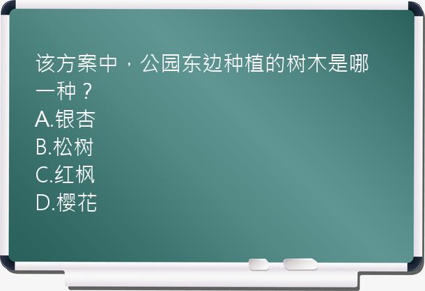 该方案中，公园东边种植的树木是哪一种？