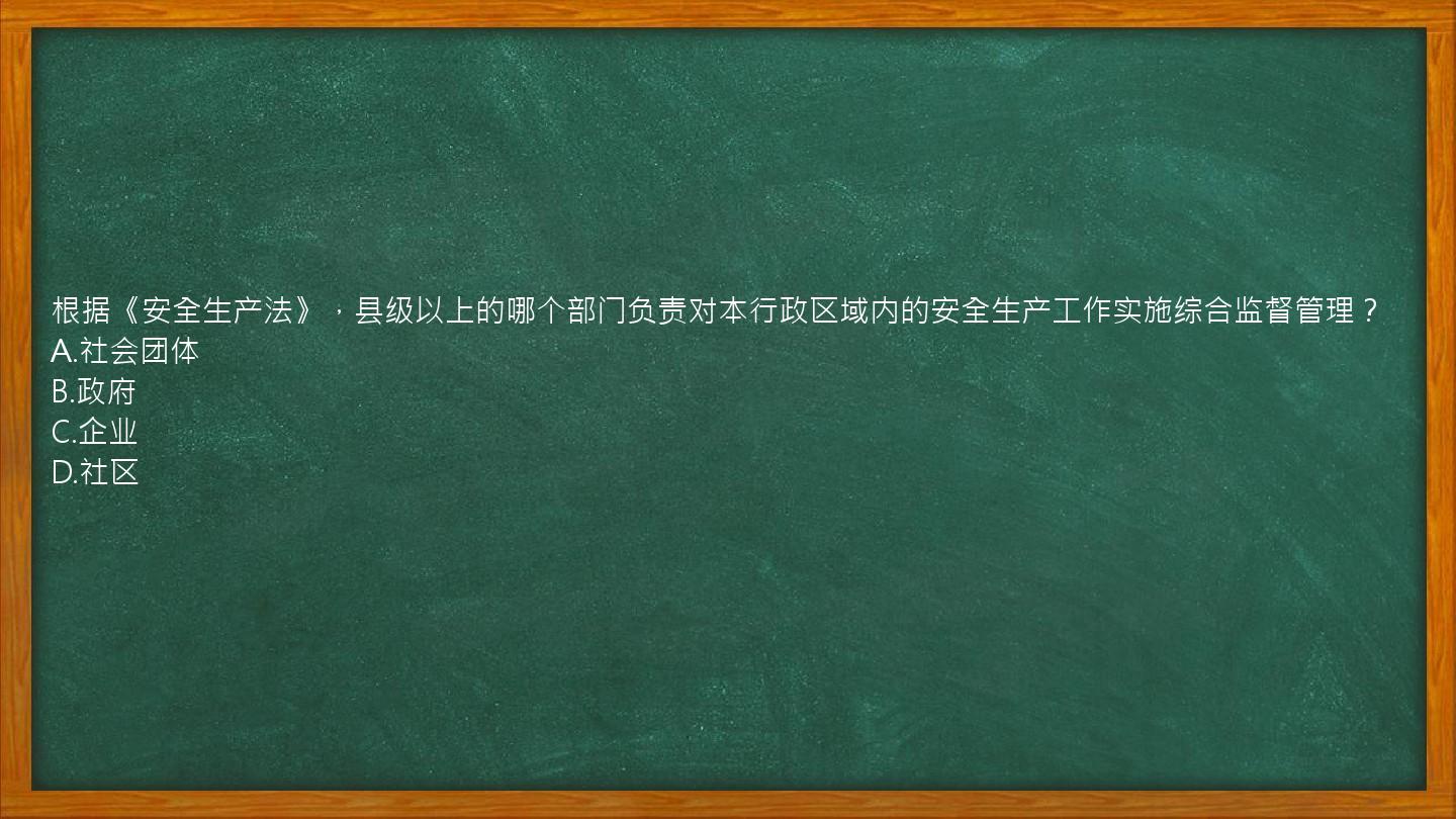 根据《安全生产法》，县级以上的哪个部门负责对本行政区域内的安全生产工作实施综合监督管理？