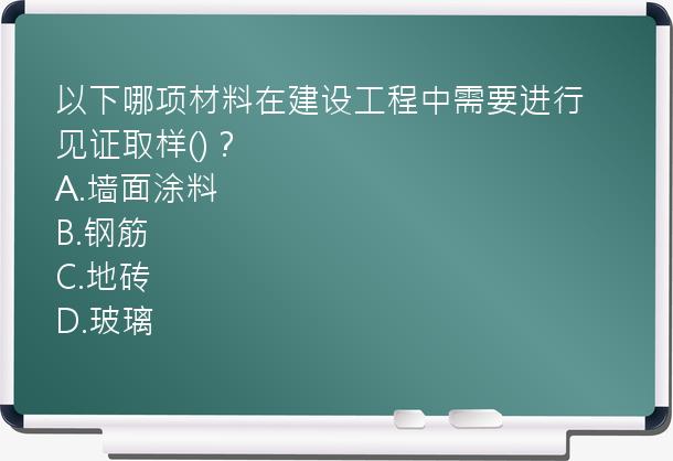 以下哪项材料在建设工程中需要进行见证取样()？