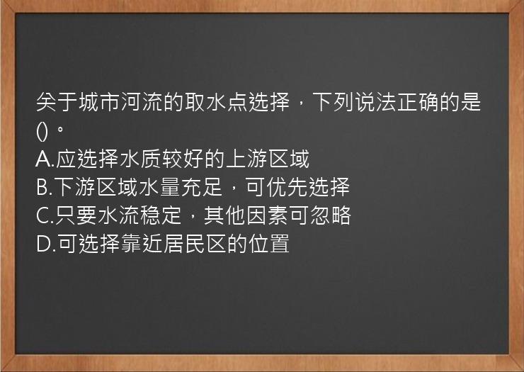 关于城市河流的取水点选择，下列说法正确的是()。