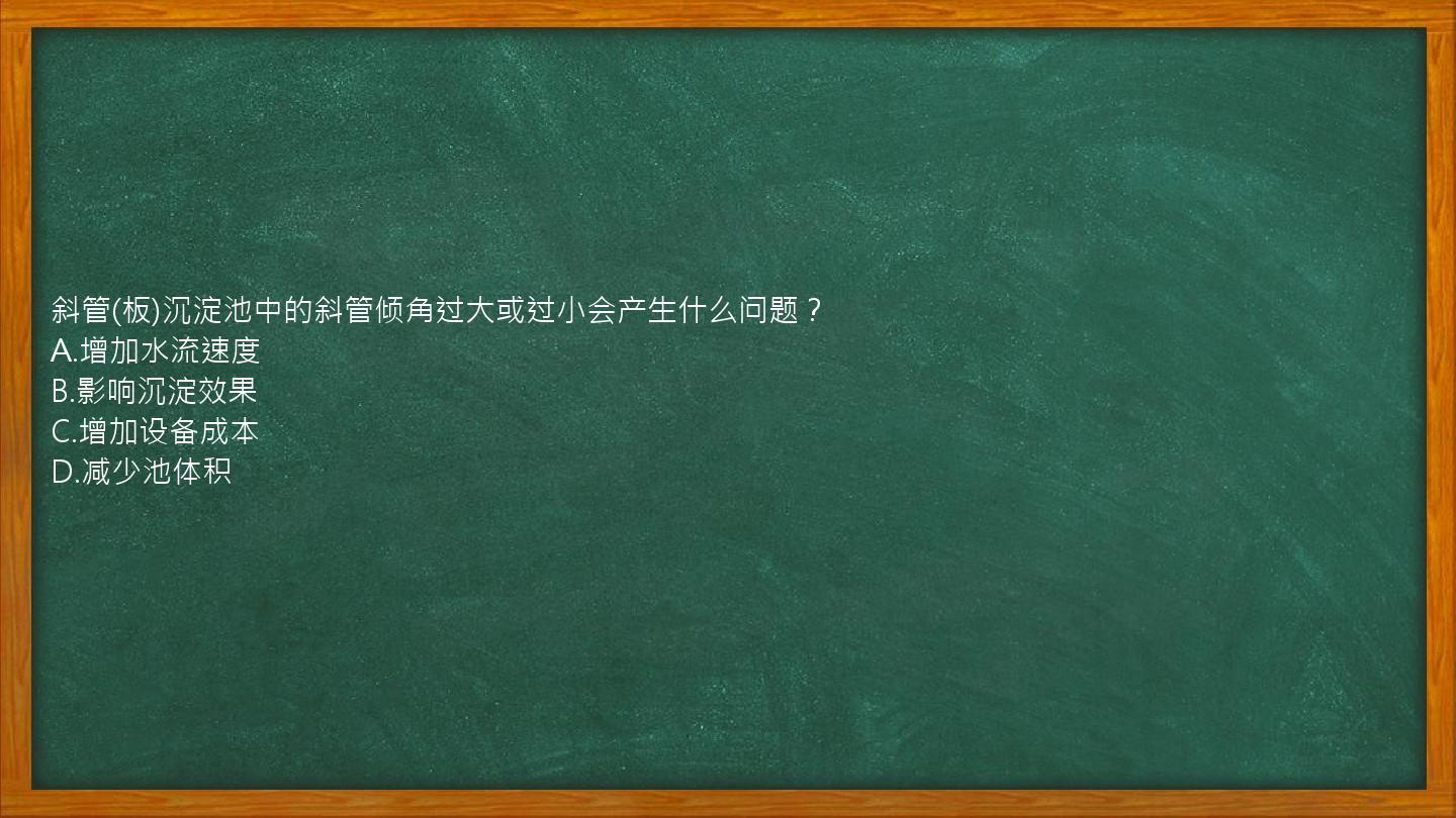 斜管(板)沉淀池中的斜管倾角过大或过小会产生什么问题？