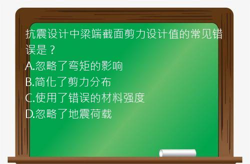 抗震设计中梁端截面剪力设计值的常见错误是？