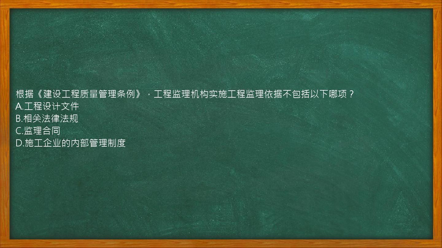 根据《建设工程质量管理条例》，工程监理机构实施工程监理依据不包括以下哪项？