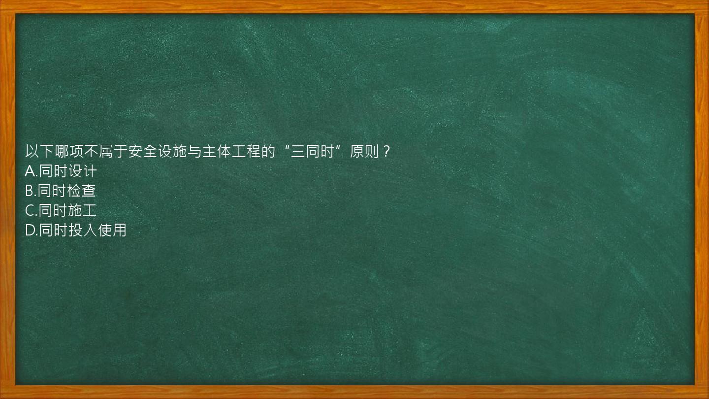 以下哪项不属于安全设施与主体工程的“三同时”原则？