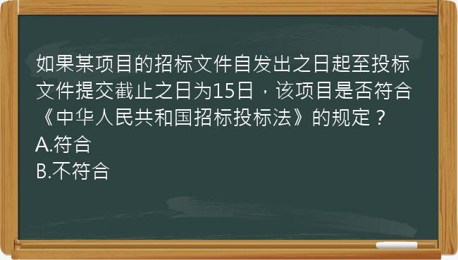 如果某项目的招标文件自发出之日起至投标文件提交截止之日为15日，该项目是否符合《中华人民共和国招标投标法》的规定？