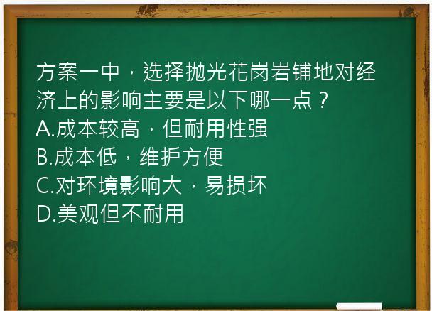 方案一中，选择抛光花岗岩铺地对经济上的影响主要是以下哪一点？