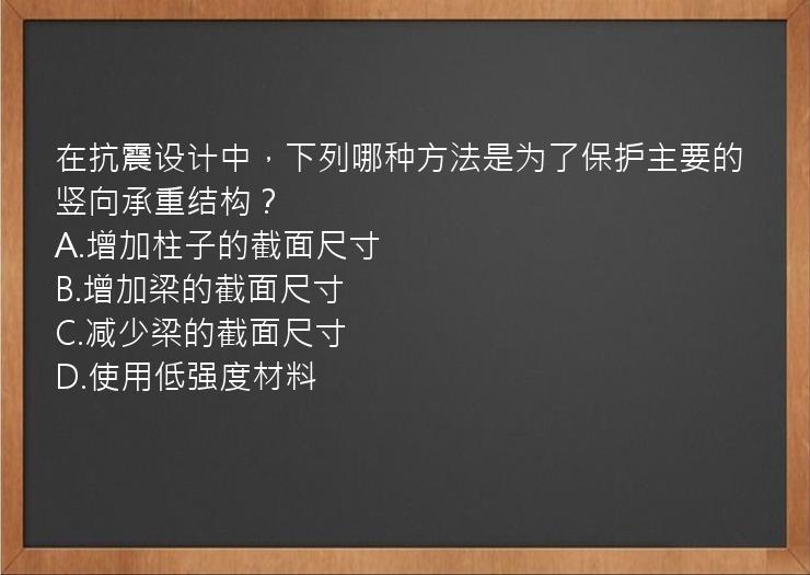 在抗震设计中，下列哪种方法是为了保护主要的竖向承重结构？