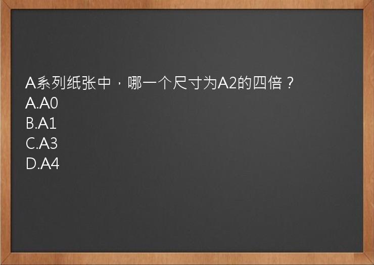 A系列纸张中，哪一个尺寸为A2的四倍？