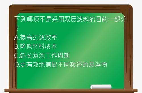 下列哪项不是采用双层滤料的目的一部分？