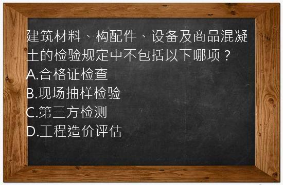 建筑材料、构配件、设备及商品混凝土的检验规定中不包括以下哪项？