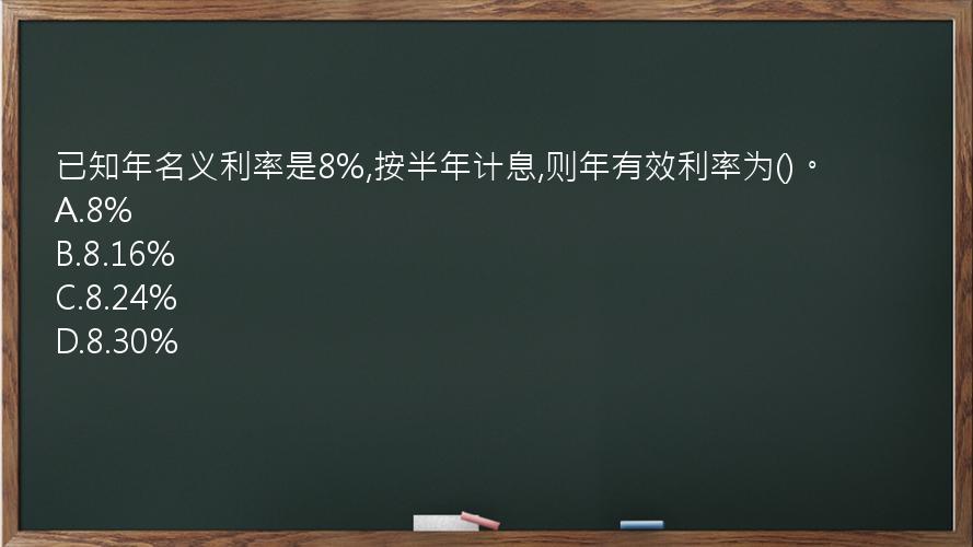 已知年名义利率是8%,按半年计息,则年有效利率为()。