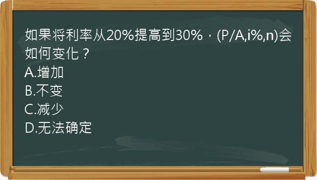 如果将利率从20%提高到30%，(P/A,i%,n)会如何变化？