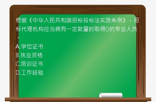 根据《中华人民共和国招标投标法实施条例》，招标代理机构应当拥有一定数量的取得()的专业人员。