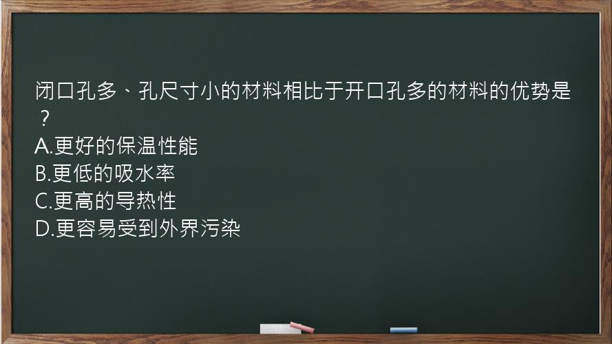 闭口孔多、孔尺寸小的材料相比于开口孔多的材料的优势是？