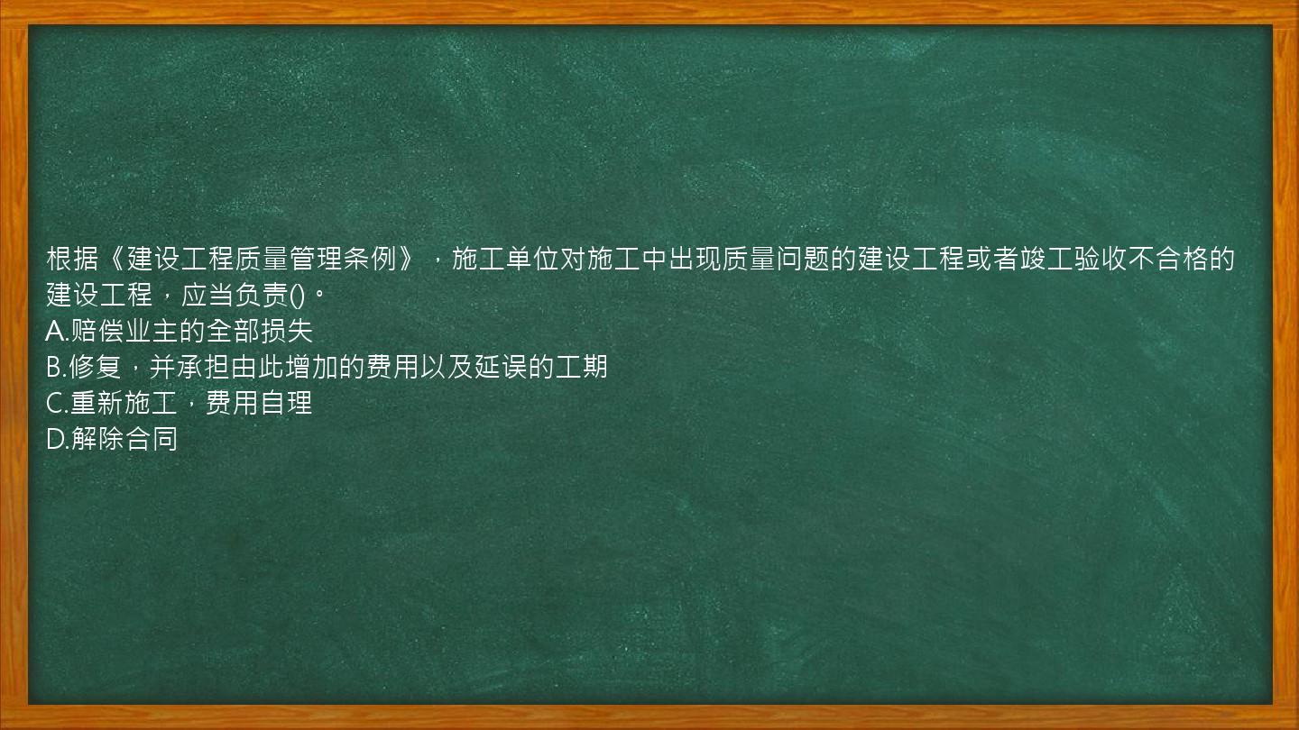 根据《建设工程质量管理条例》，施工单位对施工中出现质量问题的建设工程或者竣工验收不合格的建设工程，应当负责()。