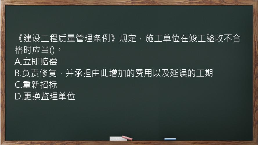 《建设工程质量管理条例》规定，施工单位在竣工验收不合格时应当()。