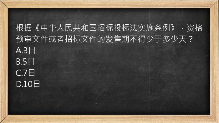 根据《中华人民共和国招标投标法实施条例》，资格预审文件或者招标文件的发售期不得少于多少天？