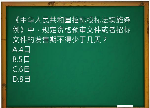 《中华人民共和国招标投标法实施条例》中，规定资格预审文件或者招标文件的发售期不得少于几天？