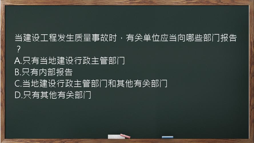 当建设工程发生质量事故时，有关单位应当向哪些部门报告？