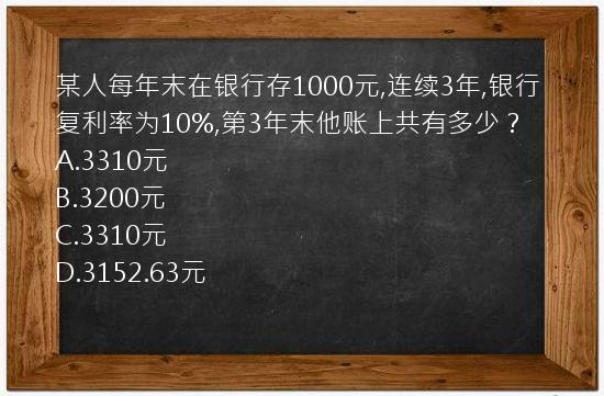 某人每年末在银行存1000元,连续3年,银行复利率为10%,第3年末他账上共有多少？