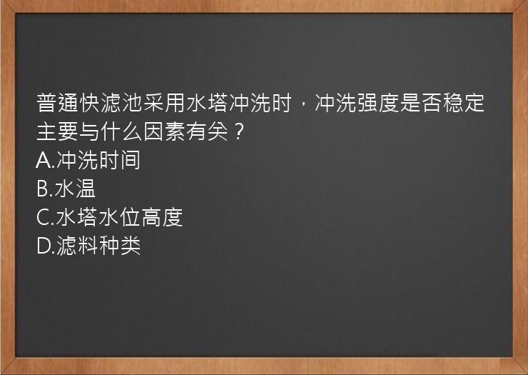 普通快滤池采用水塔冲洗时，冲洗强度是否稳定主要与什么因素有关？