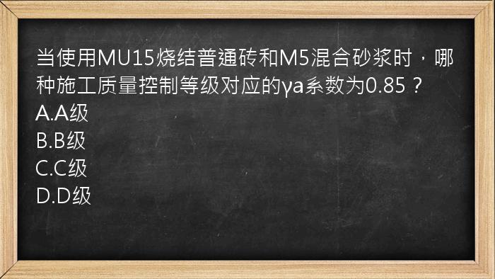 当使用MU15烧结普通砖和M5混合砂浆时，哪种施工质量控制等级对应的γa系数为0.85？