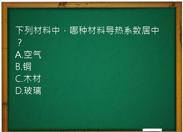 下列材料中，哪种材料导热系数居中？