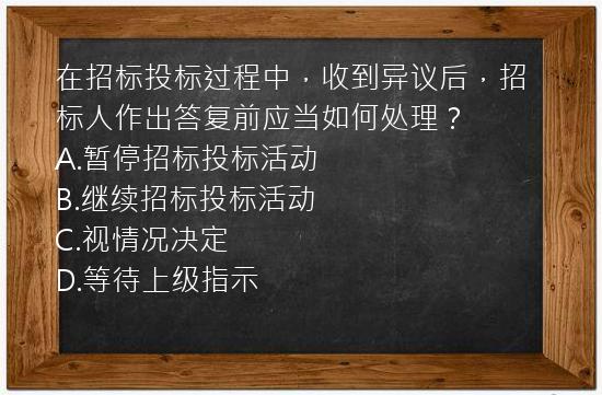 在招标投标过程中，收到异议后，招标人作出答复前应当如何处理？