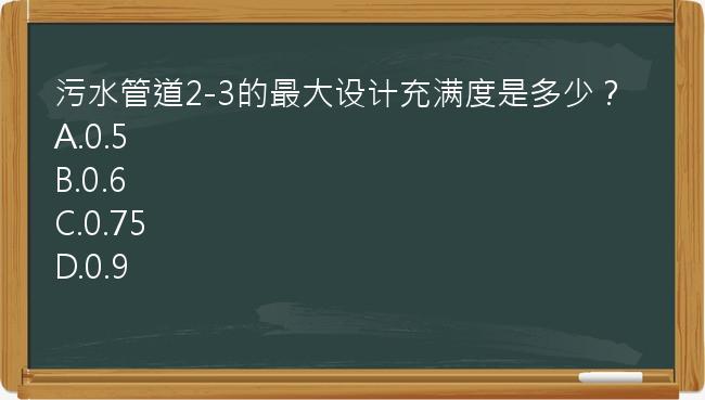 污水管道2-3的最大设计充满度是多少？