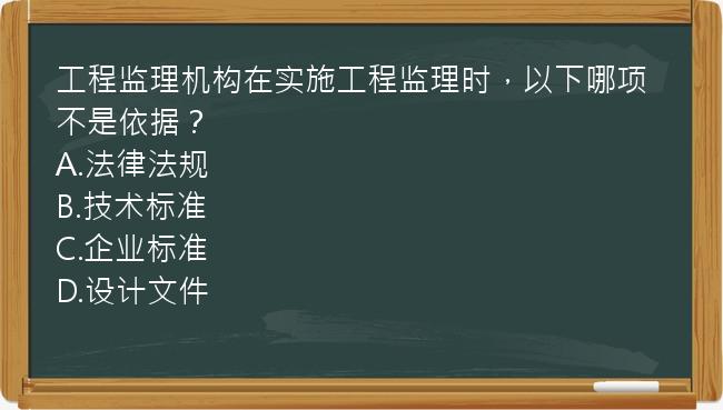 工程监理机构在实施工程监理时，以下哪项不是依据？