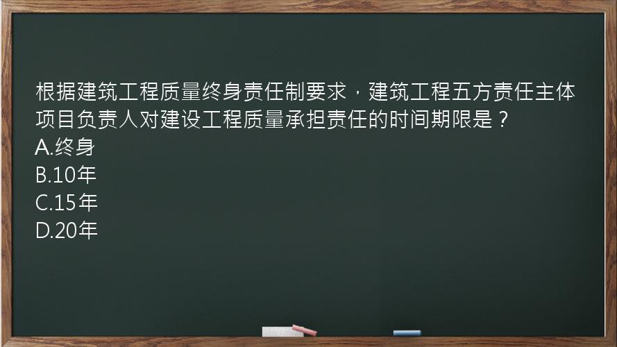 根据建筑工程质量终身责任制要求，建筑工程五方责任主体项目负责人对建设工程质量承担责任的时间期限是？